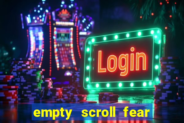 empty scroll fear and hunger best use